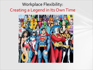 Workplace Flexibility: Creating a Legend in Its Own Time 