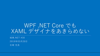 / 28
WPF .NET Core でも
XAML デザイナをあきらめない
1
城東.NET #30
2019年03月20日
石崎 充良
 