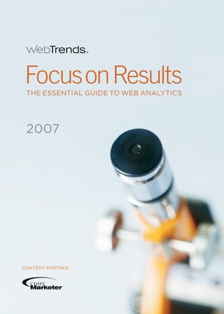 Focus on Results
 THE ESSENTIAL GUIDE TO WEB ANALYTICS




 2007




CONTENT PARTNER:
 