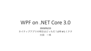 WPF on .NET Core 3.0
2019/05/23
ネイティブアプリの明日はどっちだ！LT枠 #もくテク
大田 一希
 