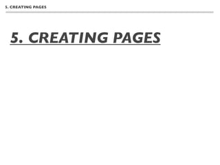 5. CREATING PAGES




 5. CREATING PAGES
 - Creating a basic page
 - Organizing page hierarchy
 - Using page template
 - Creating a static front page (homepage)
 