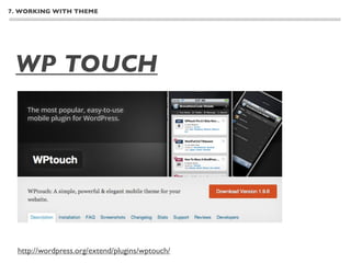 7. WORKING WITH THEME




 WP TOUCH




  http://wordpress.org/extend/plugins/wptouch/
 
