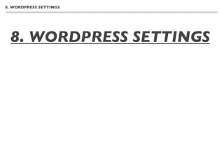 8. WORDPRESS SETTINGS




  8. WORDPRESS SETTINGS
 - Managing site users
 - Using Disqus to handle comments and avoid spam
 