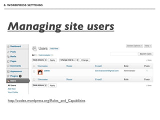 8. WORDPRESS SETTINGS




  Managing site users




  http://codex.wordpress.org/Roles_and_Capabilities
 