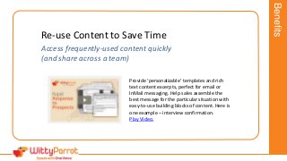 Re-use Content to Save Time
Access frequently-used content quickly
(and share across a team)
Provide ‘personalizable’ temp...