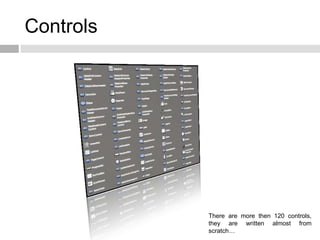 Controls




           There are more then 120 controls,
           they are written almost from
           scratch…
 