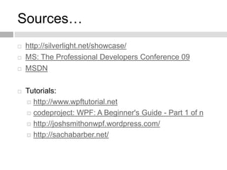 Sources…
   http://silverlight.net/showcase/
   MS: The Professional Developers Conference 09
   MSDN

   Tutorials:
 ...