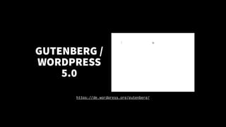 GUTENBERG /
WORDPRESS
5.0
https://de.wordpress.org/gutenberg/
 