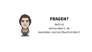 FRAGEN?
@wltrd
walterebert.de
mastodon.social/@walterebert
 