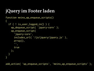 jQuery im Footer laden
function meins_wp_enqueue_scripts()
{
if ( ! is_user_logged_in() ) {
wp_dequeue_script( 'jquery-core' );
wp_enqueue_script(
'jquery-core',
includes_url( '/js/jquery/jquery.js' ),
array(),
'',
true
);
}
}
add_action( 'wp_enqueue_scripts', 'meins_wp_enqueue_scripts' );
 
