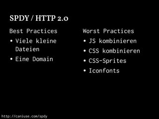SPDY / HTTP 2.0
Best Practices
• Viele kleine
Dateien
• Eine Domain
Worst Practices
• JS kombinieren
• CSS kombinieren
• CSS-Sprites
• Iconfonts
http://caniuse.com/spdy
 