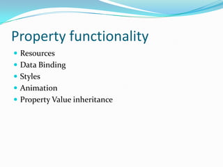 Property functionality
 Resources
 Data Binding
 Styles
 Animation
 Property Value inheritance
 