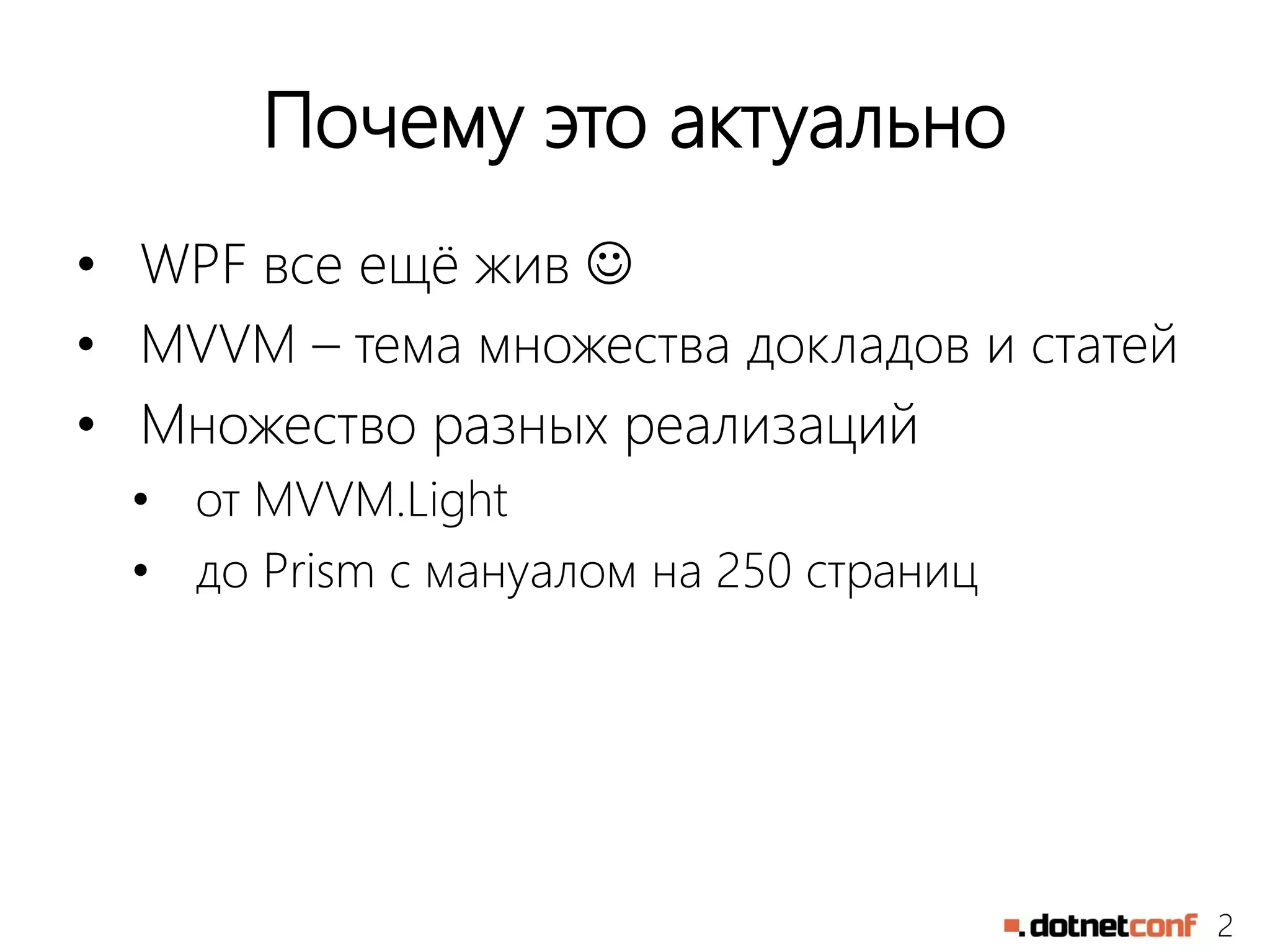 2
Почему это актуально
• WPF все ещё жив 
• MVVM – тема множества докладов и статей
• Множество разных реализаций
• от MVVM.Light
• до Prism с мануалом на 250 страниц
 