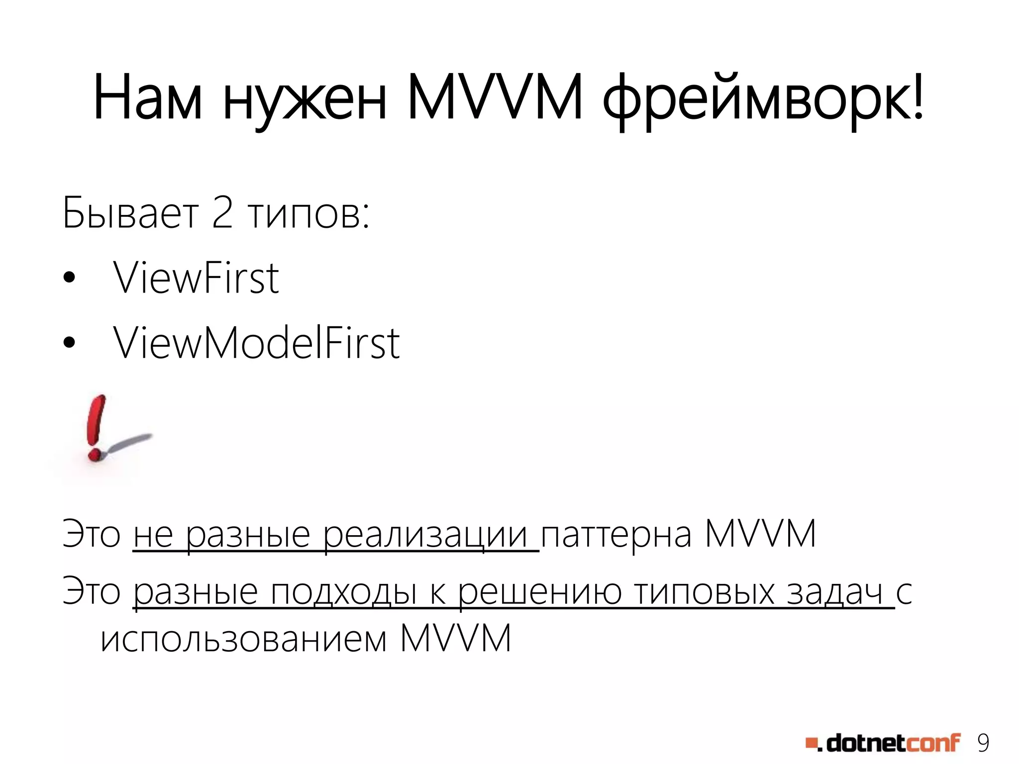 9
Нам нужен MVVM фреймворк!
Бывает 2 типов:
• ViewFirst
• ViewModelFirst
Это не разные реализации паттерна MVVM
Это разные подходы к решению типовых задач с
использованием MVVM
 