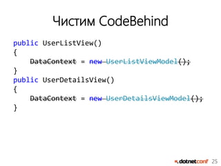 25
Чистим CodeBehind
public UserListView()
{
DataContext = new UserListViewModel();
}
public UserDetailsView()
{
DataContext = new UserDetailsViewModel();
}
 