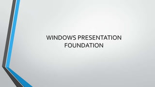 WINDOWS PRESENTATION
FOUNDATION
 