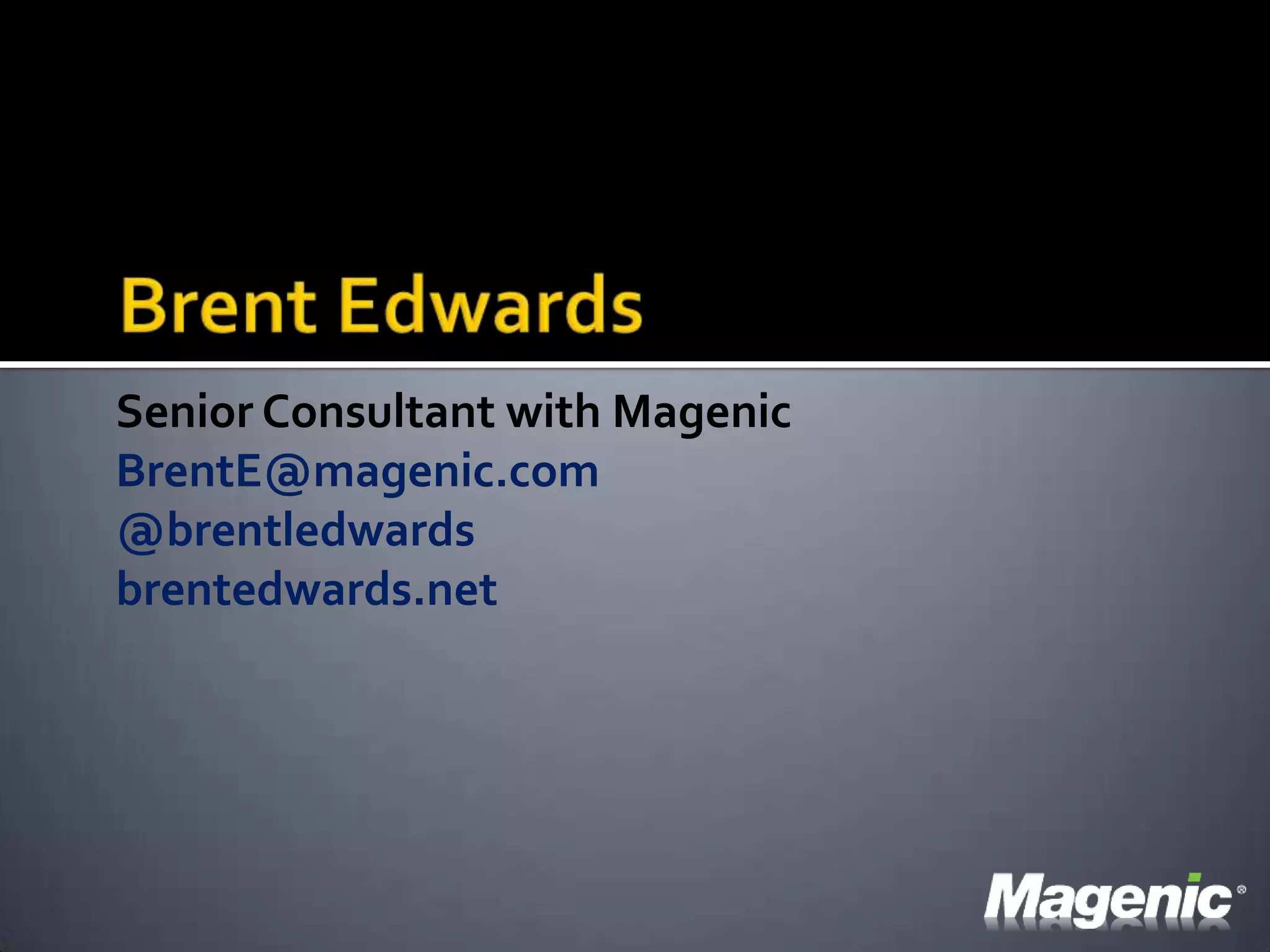 Brent EdwardsSenior Consultant with MagenicBrentE@magenic.com@brentledwardsbrentedwards.net