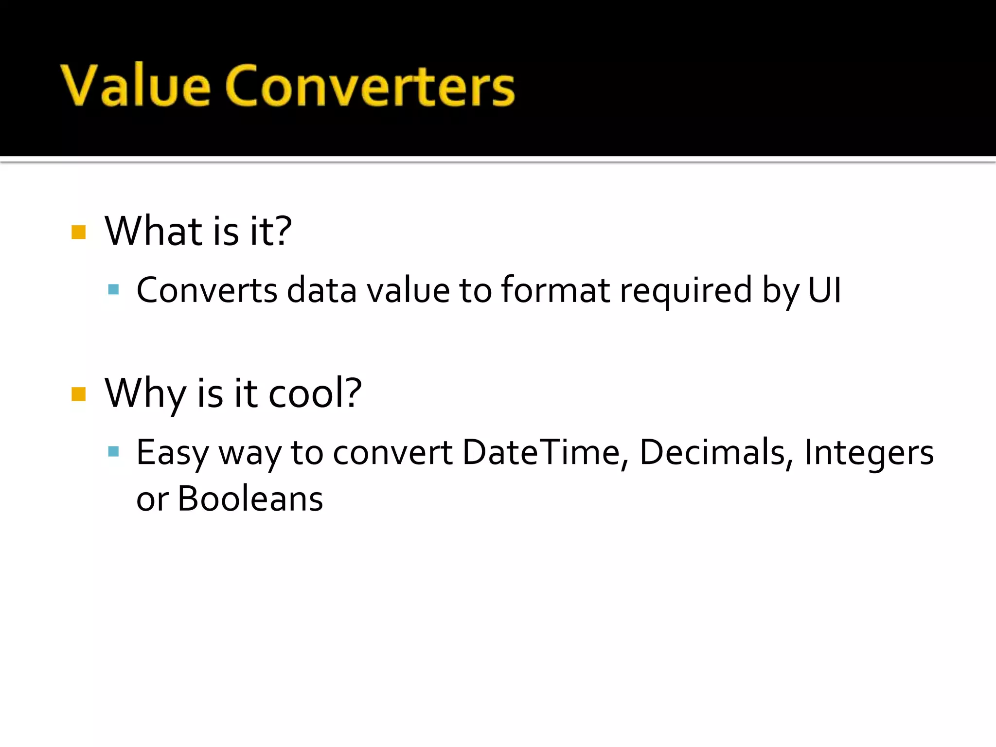 Data TemplatesWhat is it?A way to define the presentation of your dataWhy is it cool?Can give a ‘look’ to your business objectsYou can leverage data binding