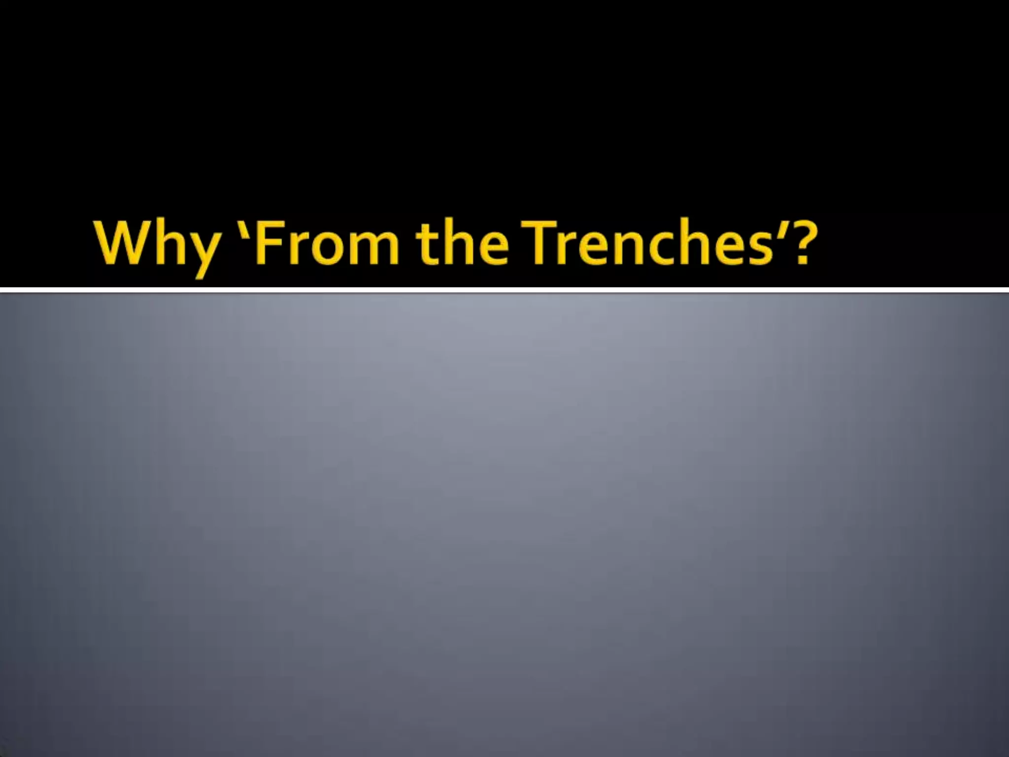 Why ‘From the Trenches’?