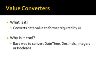 Data TemplatesWhat is it?A way to define the presentation of your dataWhy is it cool?Can give a ‘look’ to your business objectsYou can leverage data binding