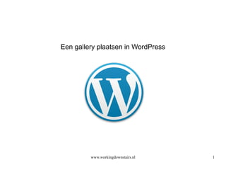 www.workingdownstairs.nl 1
Een gallery plaatsen in WordPress
 