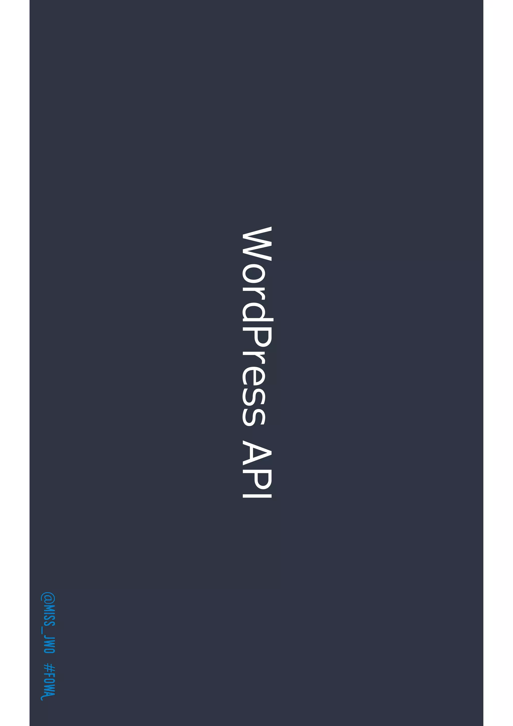 @miss_jwo#FOwA
WordPressAPI
 