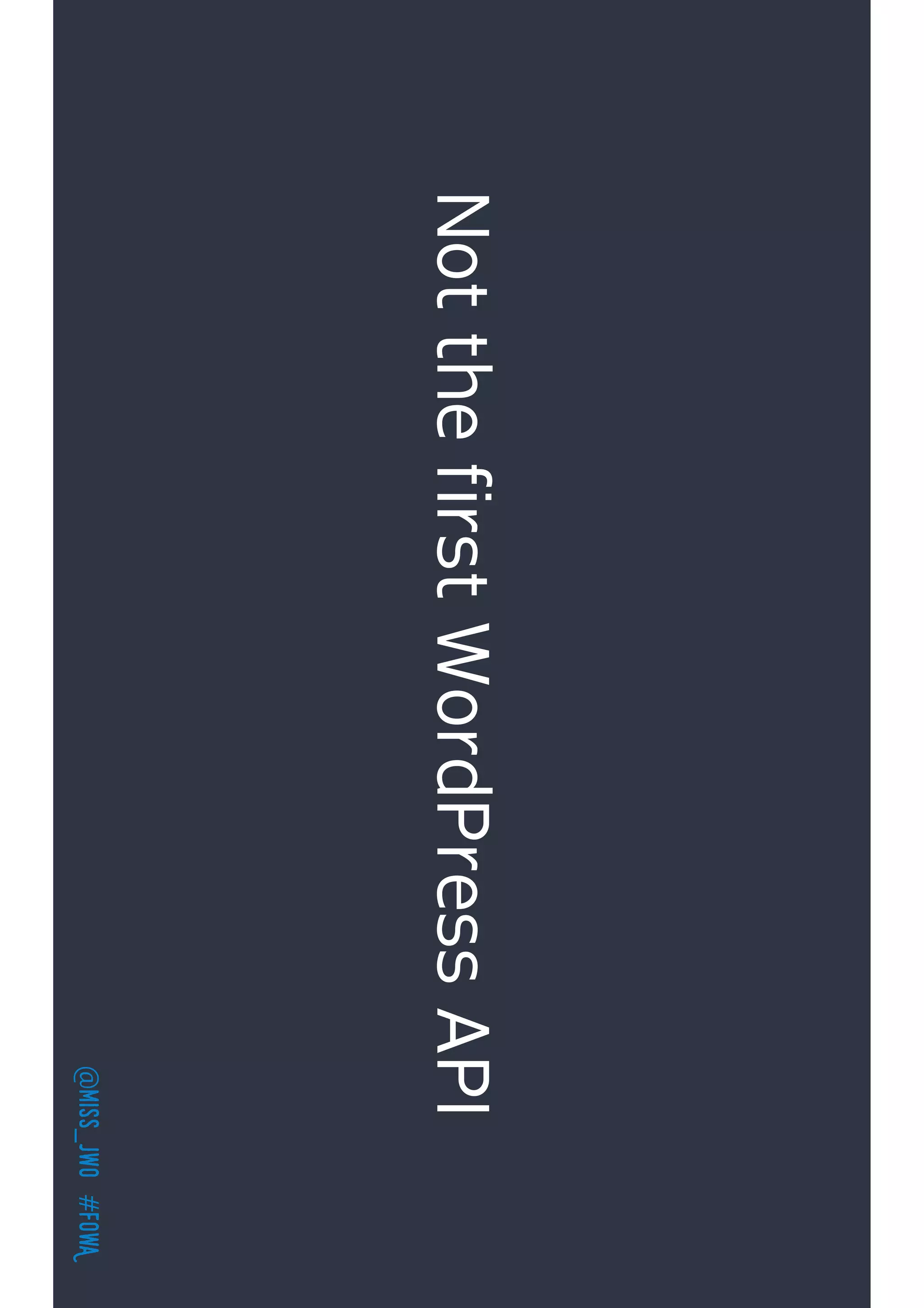 @miss_jwo#FOwA
NotthefirstWordPressAPI
 