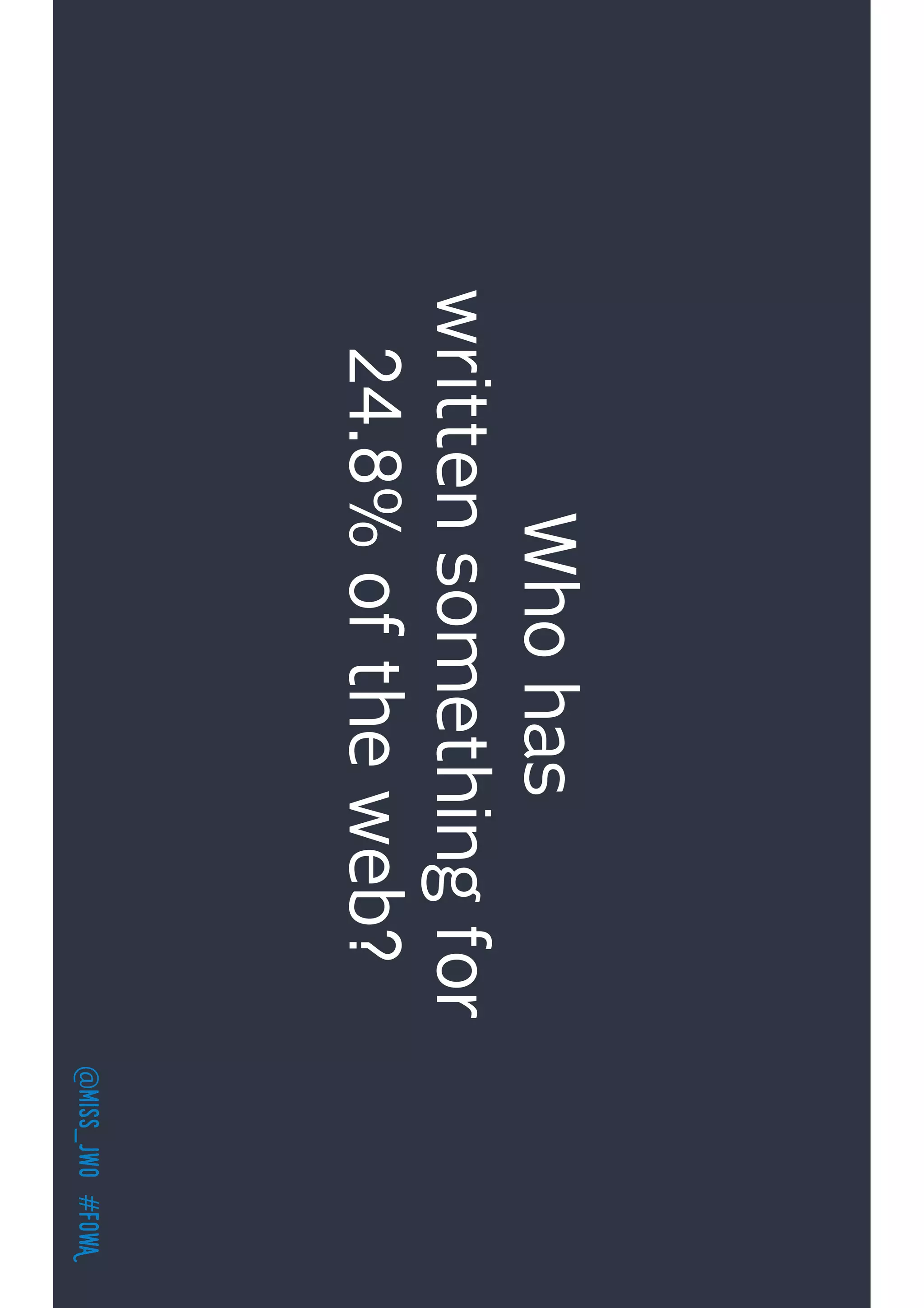 @miss_jwo#FOwA
Whohas
writtensomethingfor
24.8%oftheweb?
 