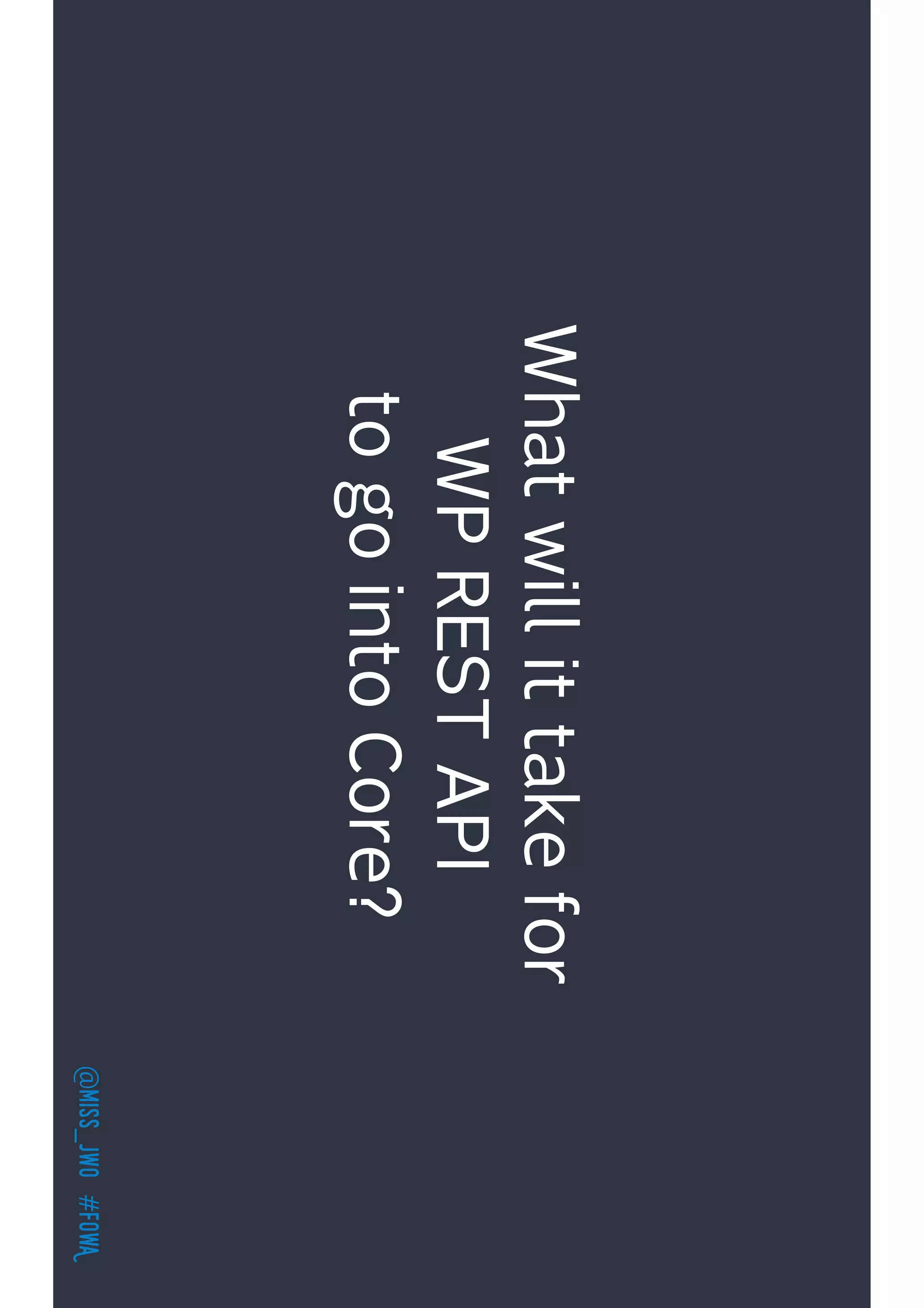 @miss_jwo#FOwA
Whatwillittakefor
WPRESTAPI
togointoCore?
 