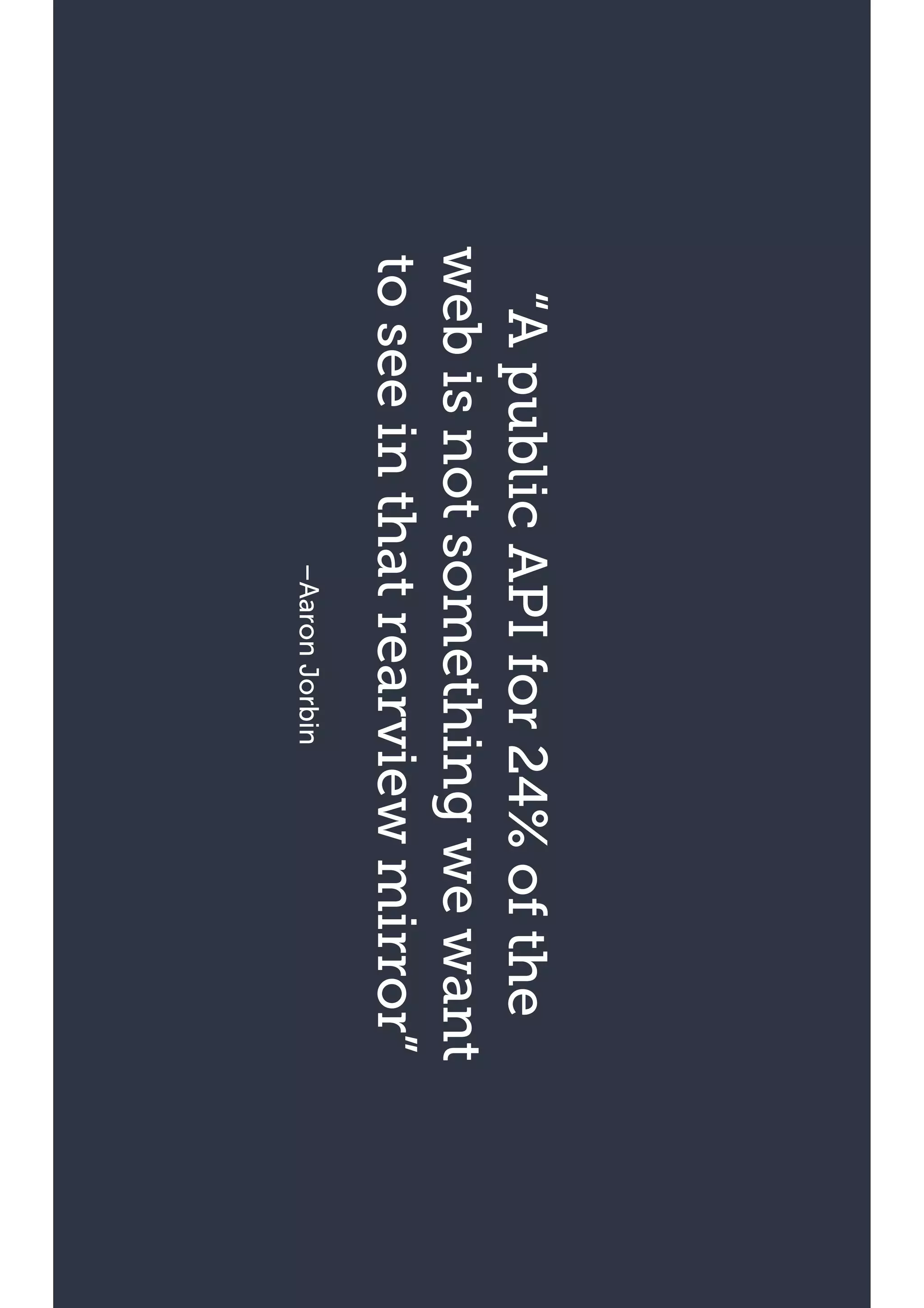 –AaronJorbin
“ApublicAPIfor24%ofthe
webisnotsomethingwewant
toseeinthatrearviewmirror”
 