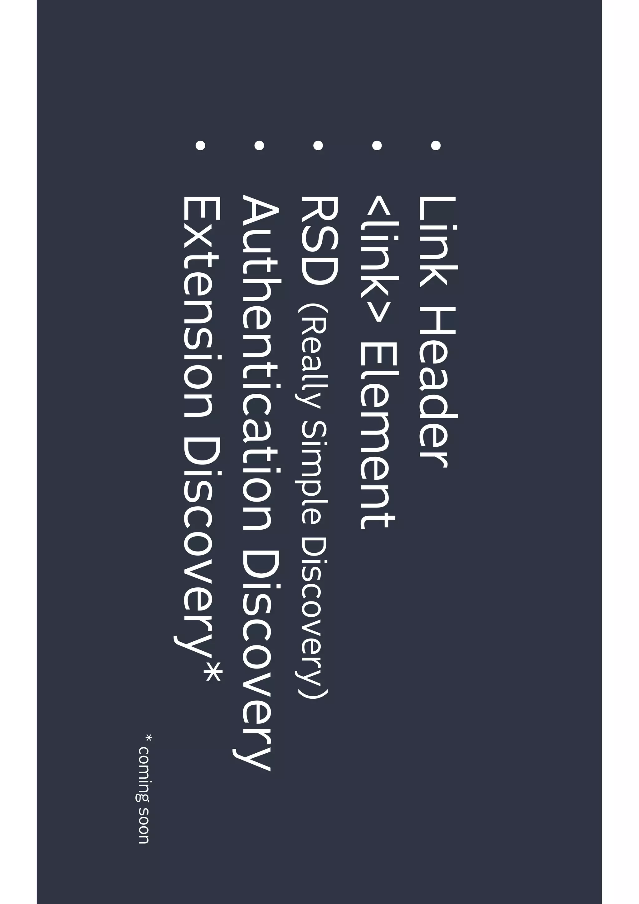 •LinkHeader
•<link>Element
•RSD(ReallySimpleDiscovery)
•AuthenticationDiscovery
•ExtensionDiscovery*
*comingsoon
 