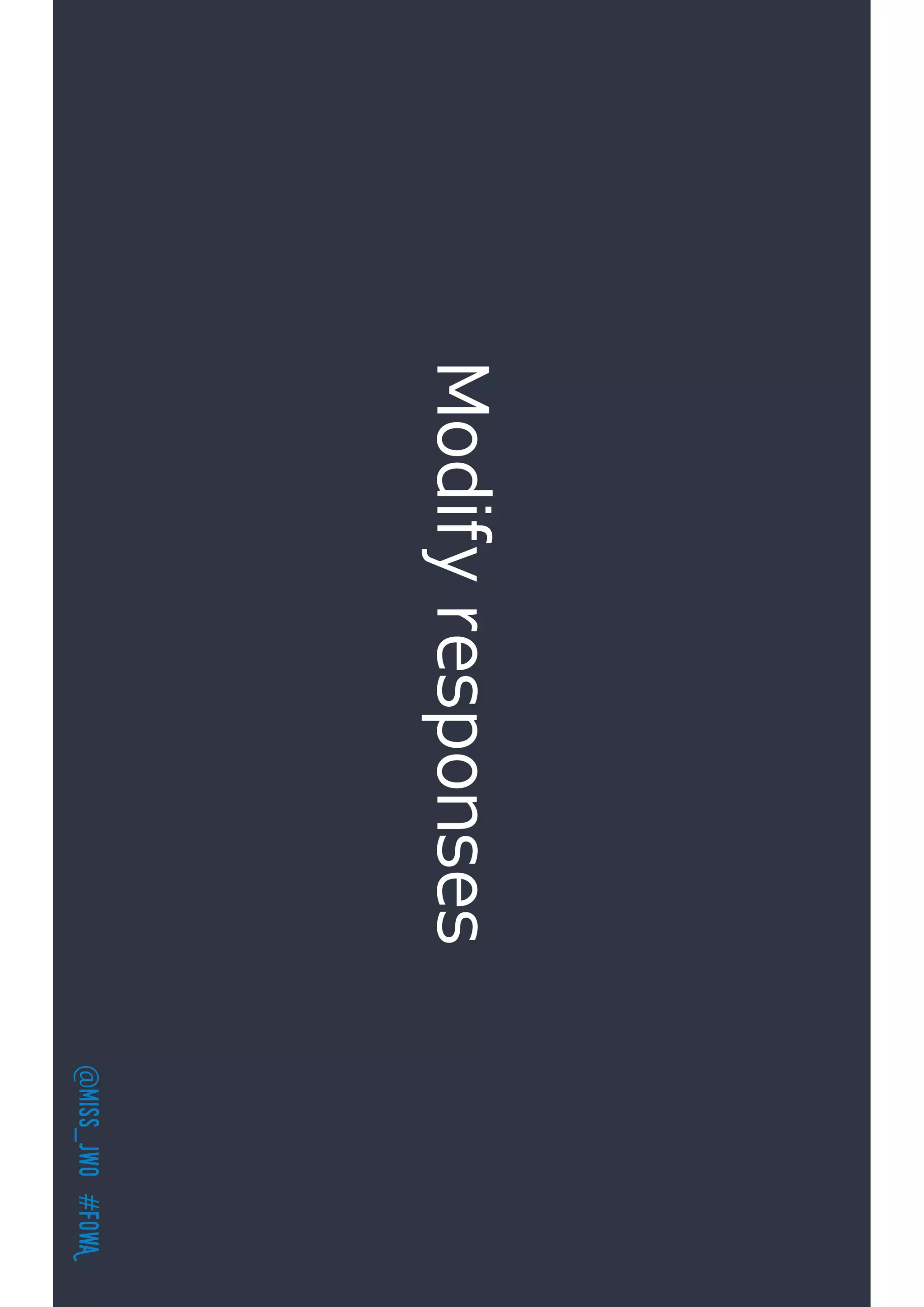 @miss_jwo#FOwA
Modifyresponses
 