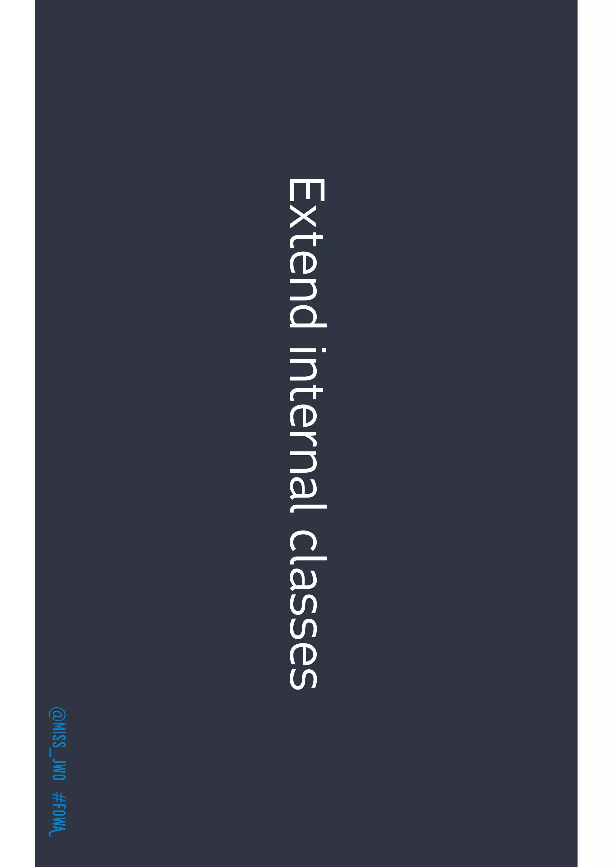 @miss_jwo#FOwA
Extendinternalclasses
 