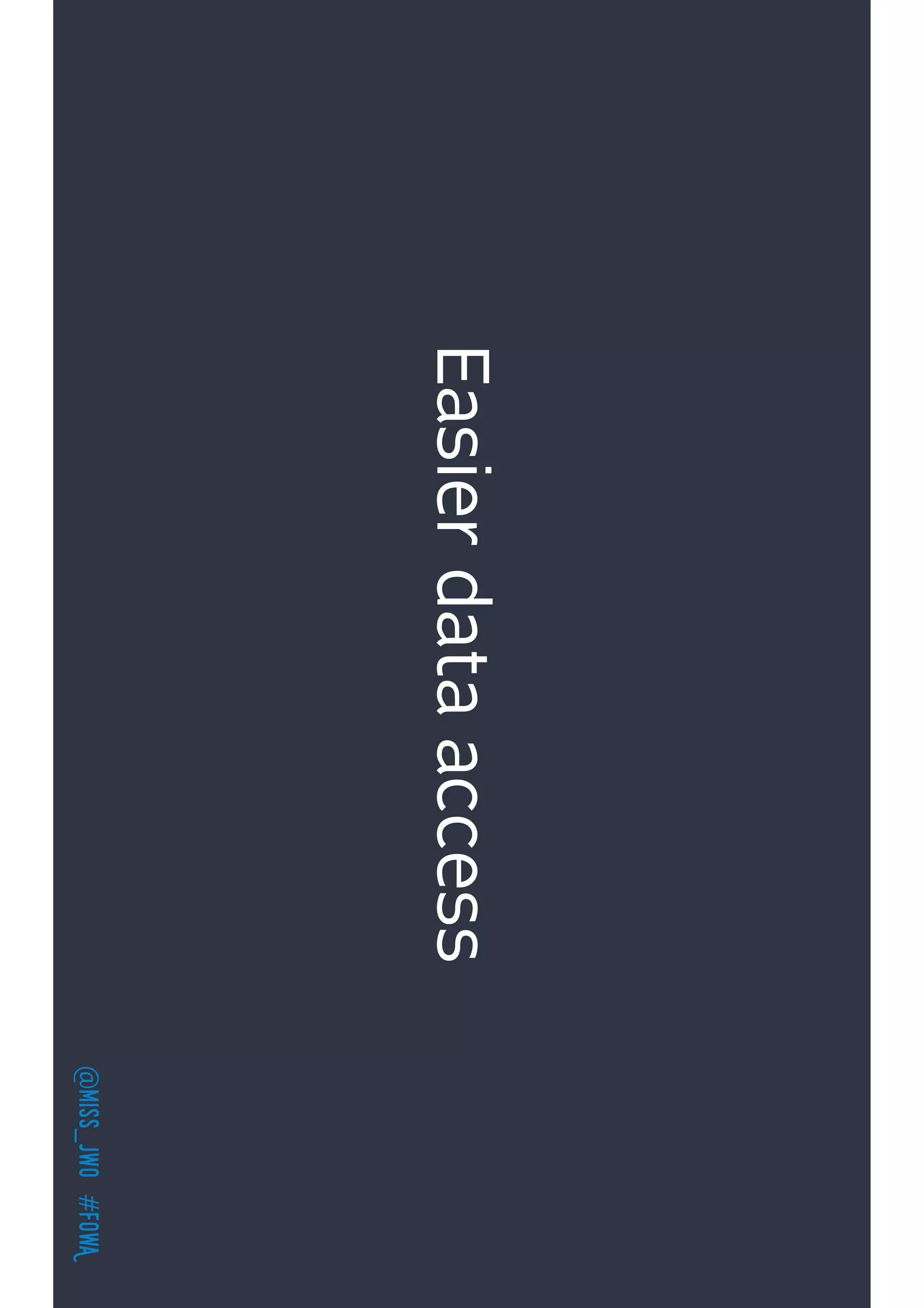 @miss_jwo#FOwA
Easierdataaccess
 