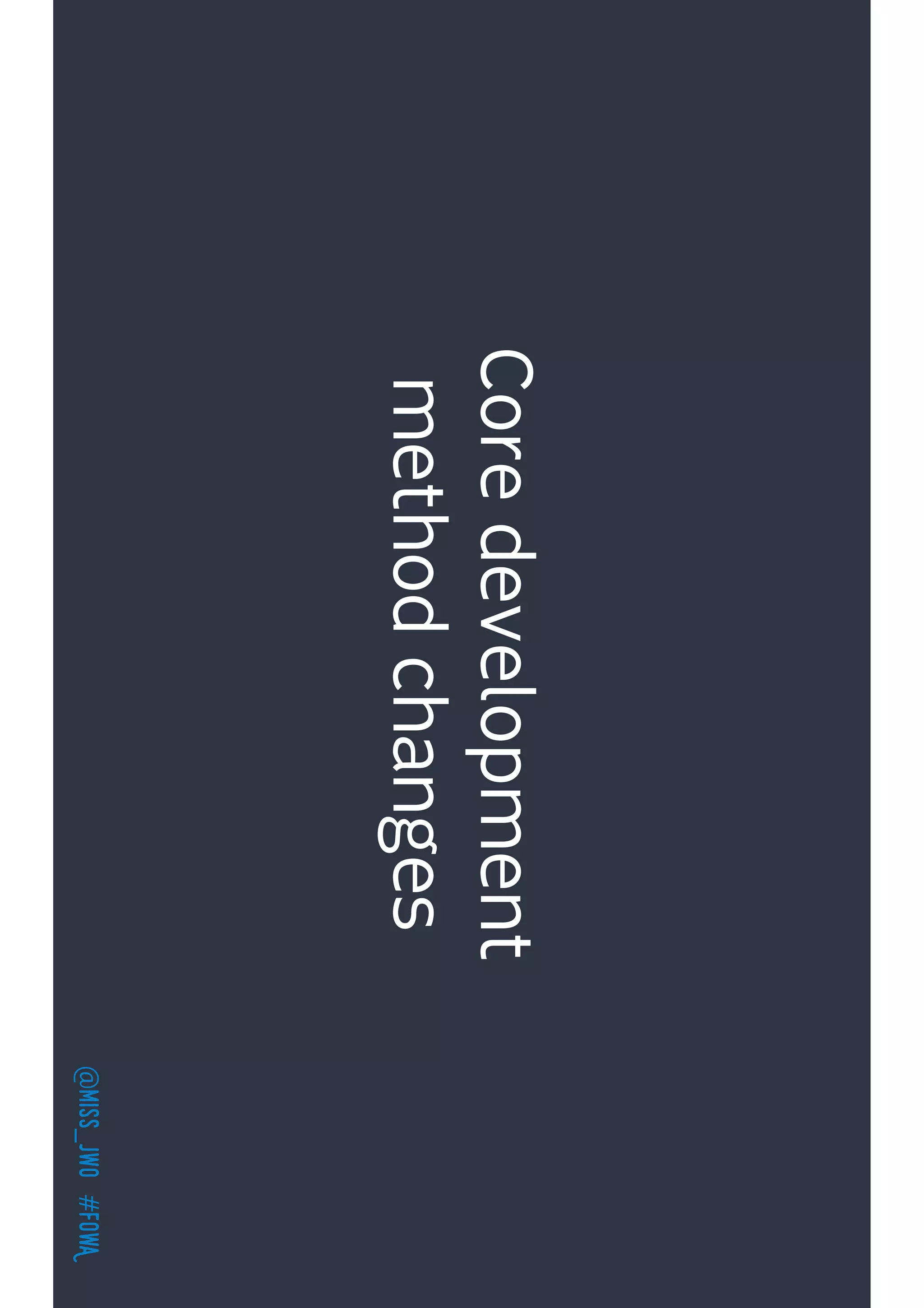 @miss_jwo#FOwA
Coredevelopment
methodchanges
 