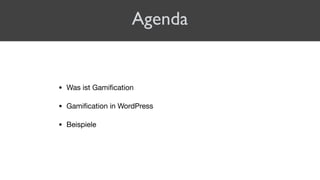 • Was ist Gamiﬁcation

• Gamiﬁcation in WordPress

• Beispiele
Agenda
 