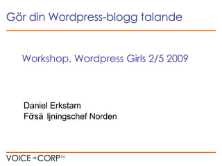 Daniel Erkstam Försäljningschef Norden Workshop, Wordpress Girls 2/5 2009 Gör din Wordpress-blogg talande 