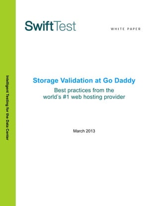W H I T E P A P E R
Storage Validation at Go Daddy
Best practices from the
world’s #1 web hosting provider
March 2013
IntelligentTestingfortheDataCenter
 