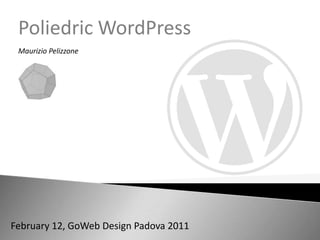 Poliedric WordPress Maurizio Pelizzone February 12, GoWeb Design Padova 2011 