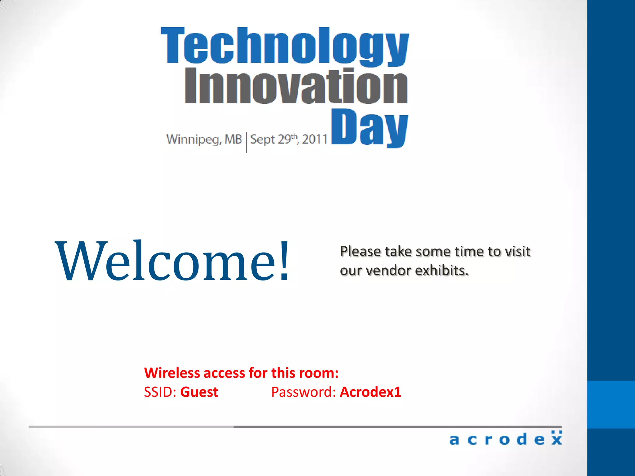 Welcome!Please take some time to visitour vendor exhibits.Wireless access for this room: SSID: Guest	Password: Acrodex1