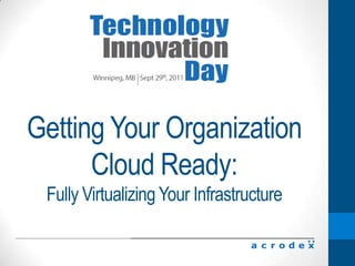 Getting Your Organization Cloud Ready:Fully Virtualizing Your Infrastructure