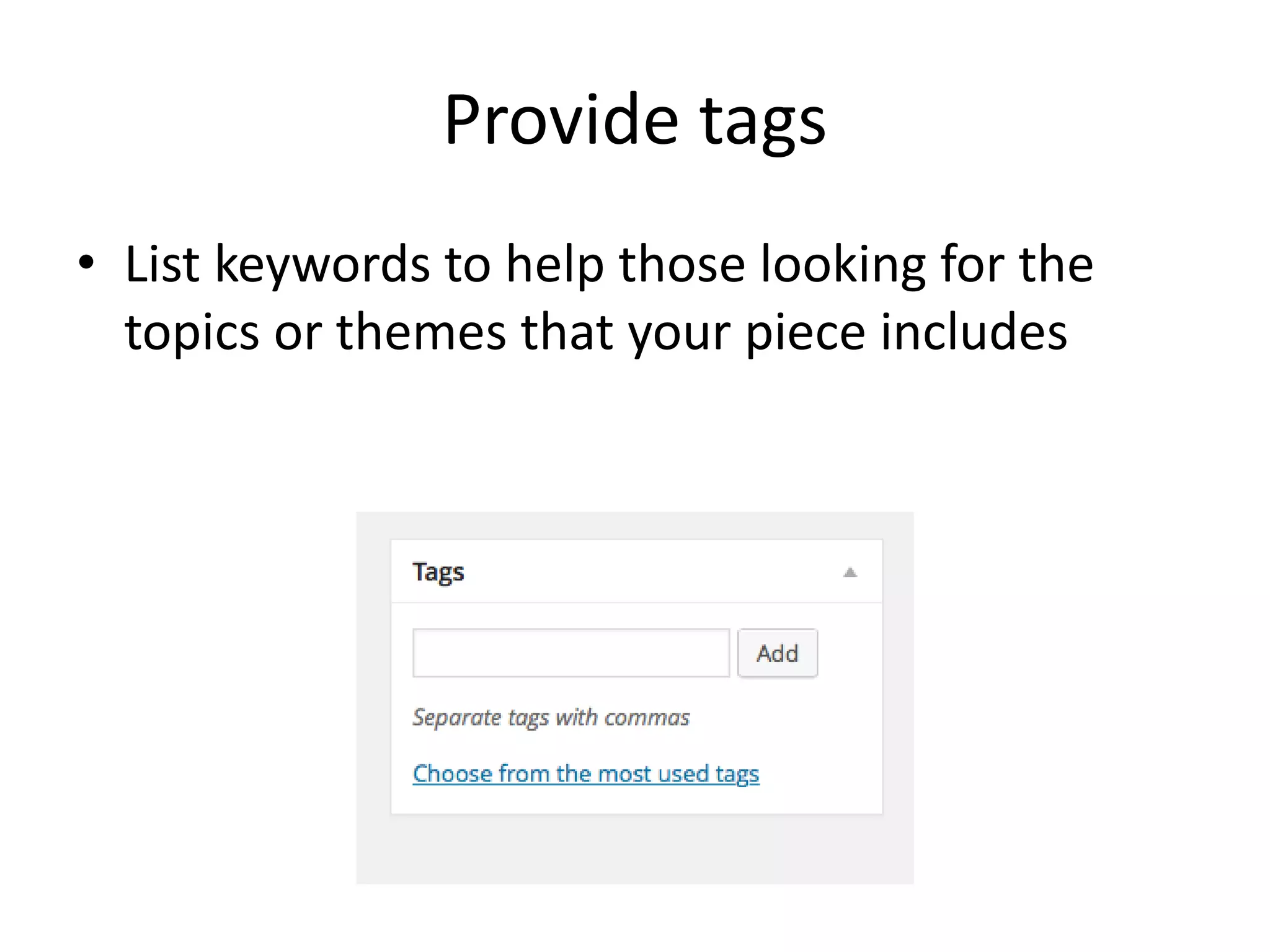 Provide tags
• List keywords to help those looking for the
topics or themes that your piece includes
 