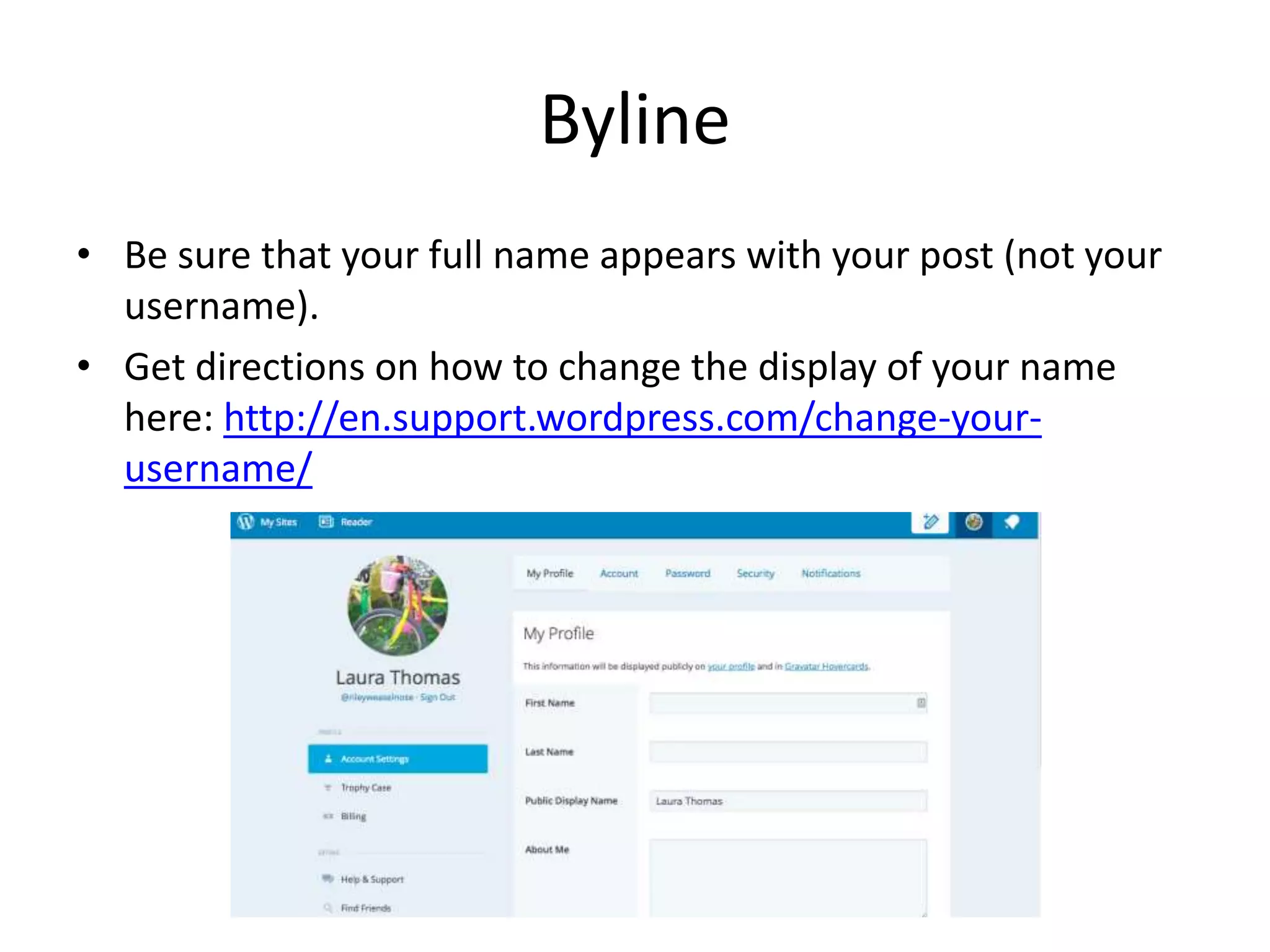 Byline
• Be sure that your full name appears with your post (not your
username).
• Get directions on how to change the display of your name
here: http://en.support.wordpress.com/change-your-
username/
 