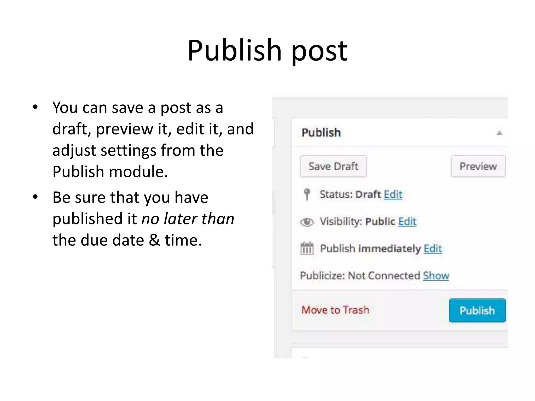 Publish post
• You can save a post as a
draft, preview it, edit it, and
adjust settings from the
Publish module.
• Be sure that you have
published it no later than
the due date & time.
 