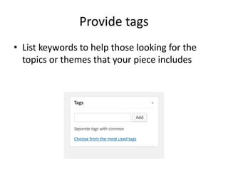 Provide tags
• List keywords to help those looking for the
topics or themes that your piece includes
 