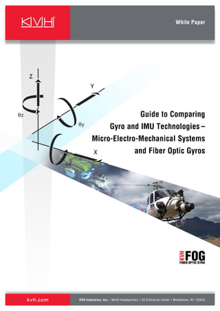 KVH Industries, Inc. • World Headquarters • 50 Enterprise Center • Middletown, RI • 02842kvh.com
White Paper
Guide to Comparing
Gyro and IMU Technologies –
Micro-Electro-Mechanical Systems
and Fiber Optic Gyros
 