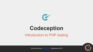 Codeception 
Introduction to PHP testing 
Thomas Dutrion / @tdutrion - September 2014 
 