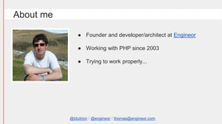 About me 
● Founder and developer/architect at Engineor 
● Working with PHP since 2003 
● Trying to work properly... 
@tdu...