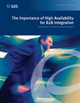 The Importance of High Availability
for B2B Integration
Considerations for B2B e-Commerce Strategists
A G X S W H I T E P A P E R
 