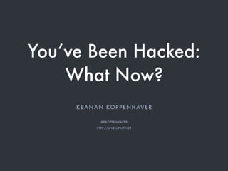 You’ve Been Hacked:
What Now?
KEANAN KOPPENHAVER
@KKOPPENHAVER
HTTP://LEVELUPWP.NET
 